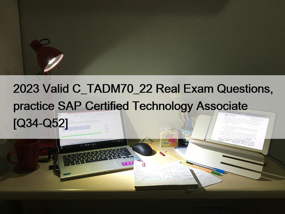 2023 Valid C_TADM70_22 Real Exam Questions, practice SAP Certified Technology Associate [Q34-Q52]