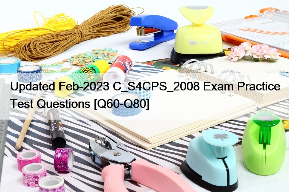 Updated Feb-2023 C_S4CPS_2008 Exam Practice Test Questions [Q60-Q80]