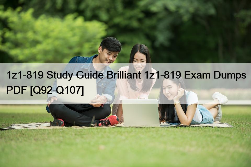 1z1-819 Study Guide Brilliant 1z1-819 Exam Dumps PDF [Q92-Q107]