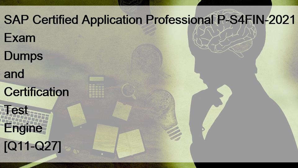 SAP Certified Application Professional P-S4FIN-2021 Exam Dumps and Certification Test Engine [Q11-Q27]