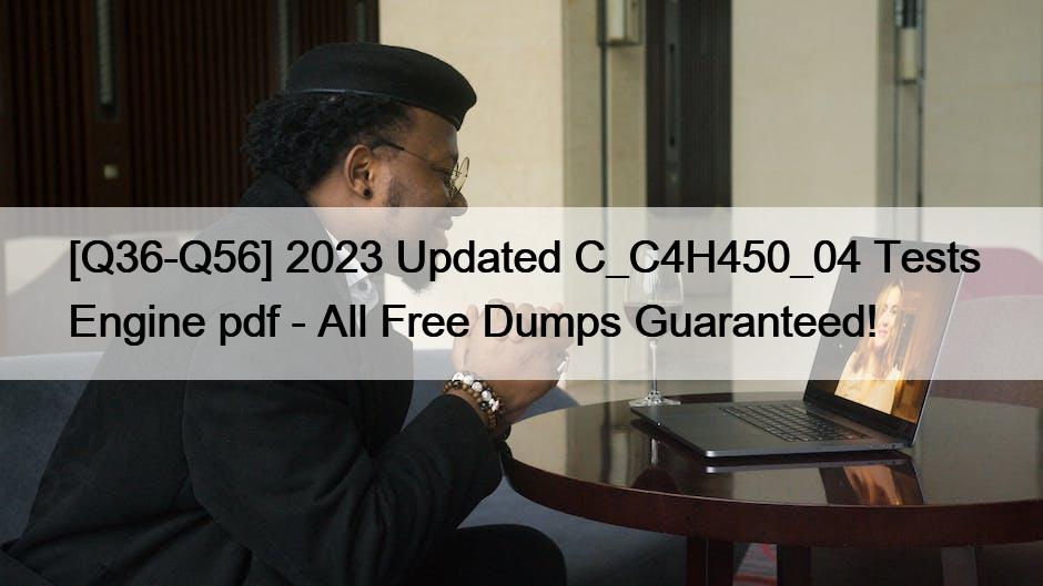 [Q36-Q56] 2023 Updated C_C4H450_04 Tests Engine pdf – All Free Dumps Guaranteed!