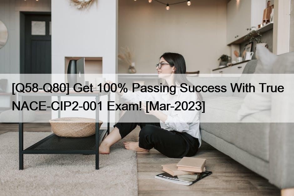 [Q58-Q80] Get 100% Passing Success With True NACE-CIP2-001 Exam! [Mar-2023]