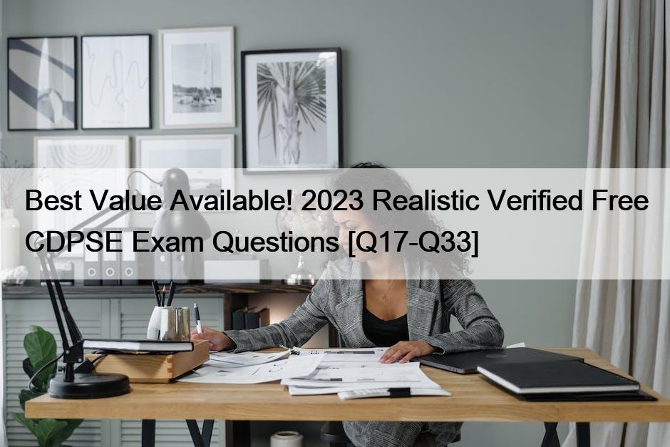 Best Value Available! 2023 Realistic Verified Free CDPSE Exam Questions [Q17-Q33]