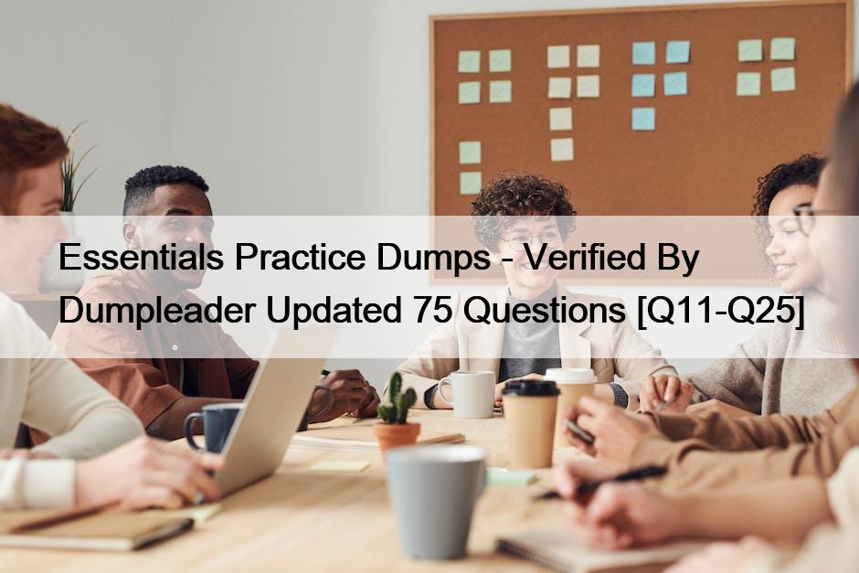 Essentials Practice Dumps – Verified By Dumpleader Updated 75 Questions [Q11-Q25]