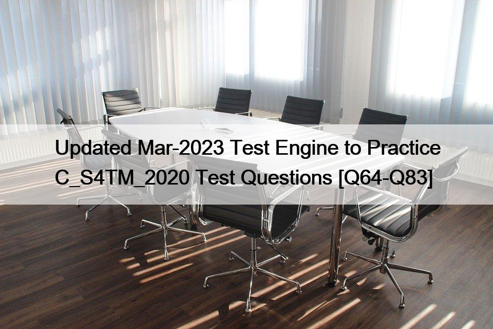 Updated Mar-2023 Test Engine to Practice C_S4TM_2020 Test Questions [Q64-Q83]