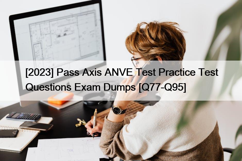 [2023] Pass Axis ANVE Test Practice Test Questions Exam Dumps [Q77-Q95]