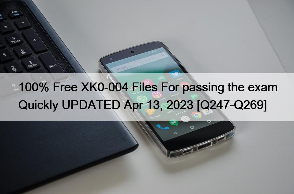 100% Free XK0-004 Files For passing the exam Quickly UPDATED Apr 13, 2023 [Q247-Q269]