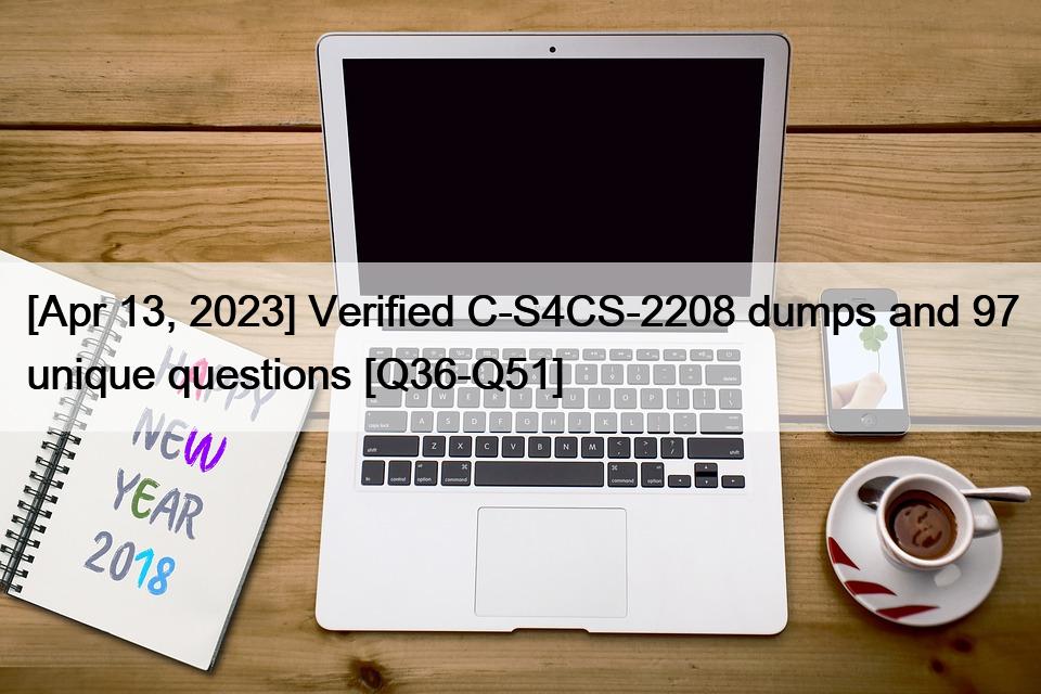 [Apr 13, 2023] Verified C-S4CS-2208 dumps and 97 unique questions [Q36-Q51]