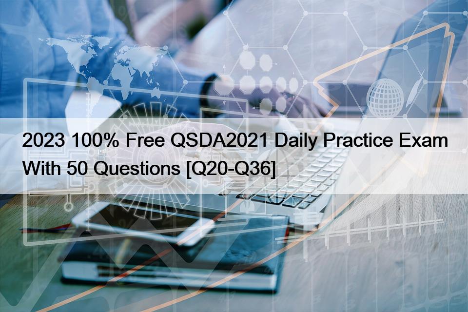 2023 100% Free QSDA2021 Daily Practice Exam With 50 Questions [Q20-Q36]