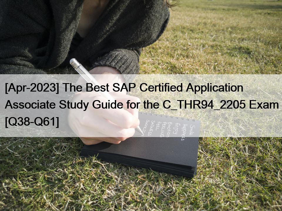 [Apr-2023] The Best SAP Certified Application Associate Study Guide for the C_THR94_2205 Exam [Q38-Q61]