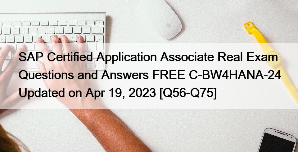 SAP Certified Application Associate Real Exam Questions and Answers FREE C-BW4HANA-24 Updated on Apr 19, 2023 [Q56-Q75]