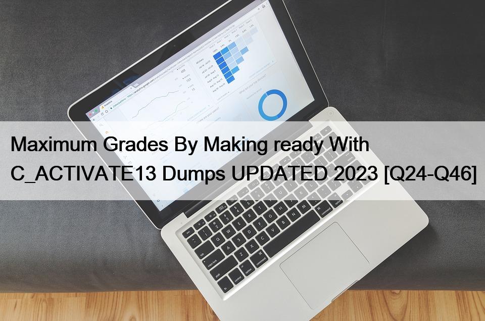 Maximum Grades By Making ready With C_ACTIVATE13 Dumps UPDATED 2023 [Q24-Q46]