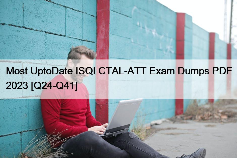 Most UptoDate ISQI CTAL-ATT Exam Dumps PDF 2023 [Q24-Q41]