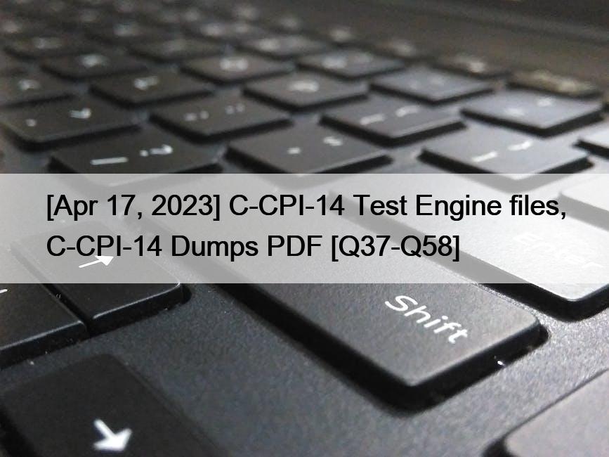 [Apr 17, 2023] C-CPI-14 Test Engine files, C-CPI-14 Dumps PDF [Q37-Q58]