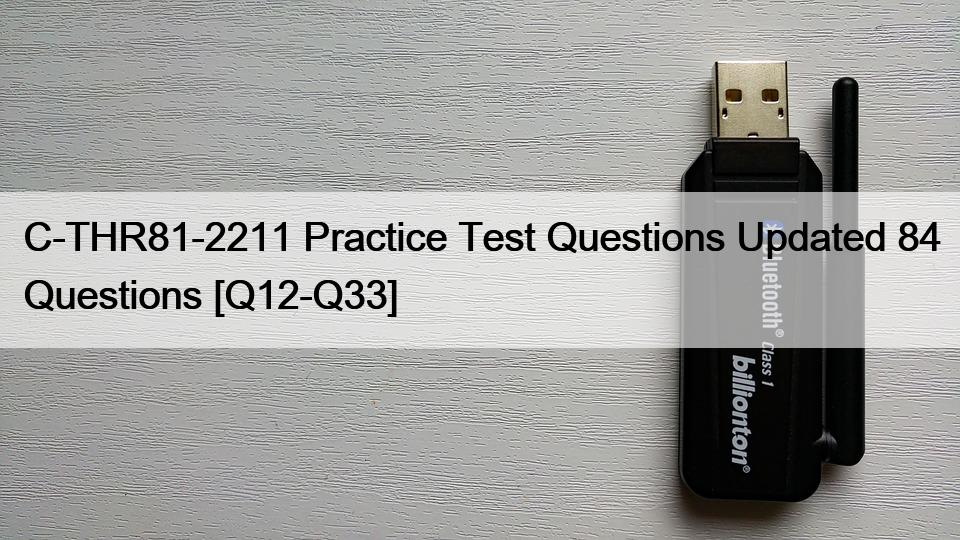 C-THR81-2211 Practice Test Questions Updated 84 Questions [Q12-Q33]