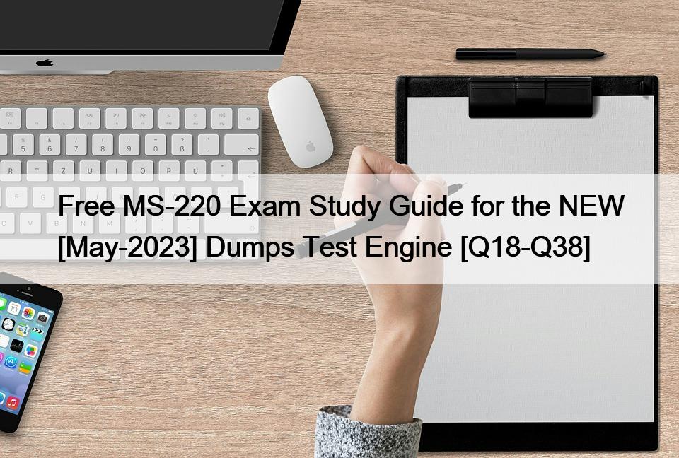 Free MS-220 Exam Study Guide for the NEW [May-2023] Dumps Test Engine [Q18-Q38]