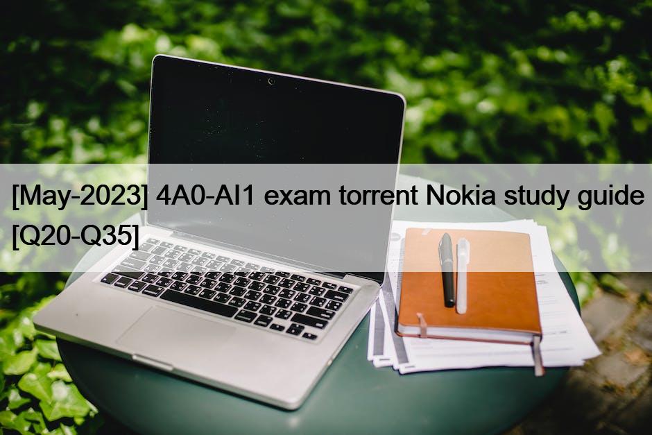 [May-2023] 4A0-AI1 exam torrent Nokia study guide [Q20-Q35]