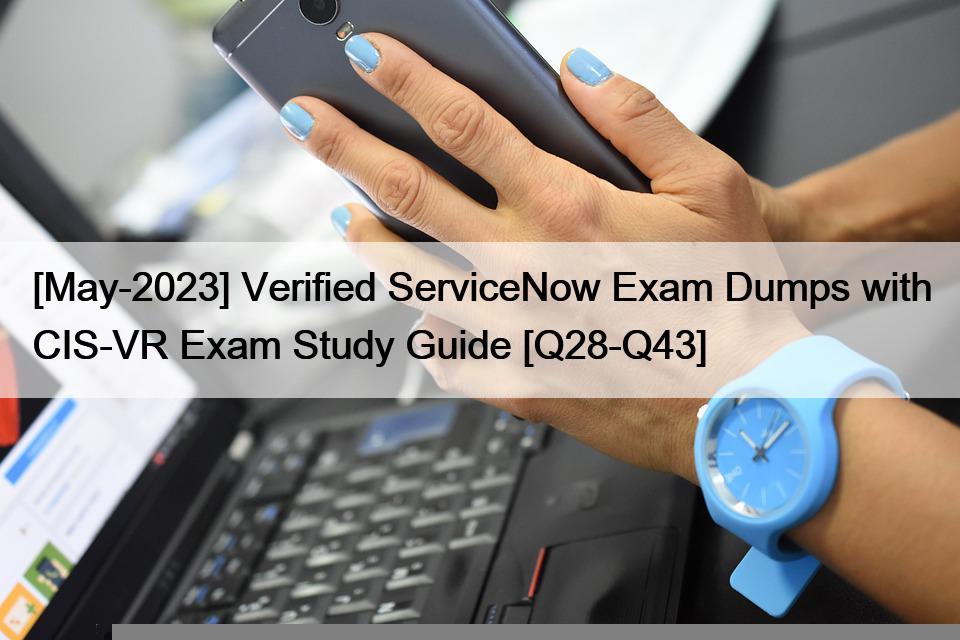 [May-2023] Verified ServiceNow Exam Dumps with CIS-VR Exam Study Guide [Q28-Q43]