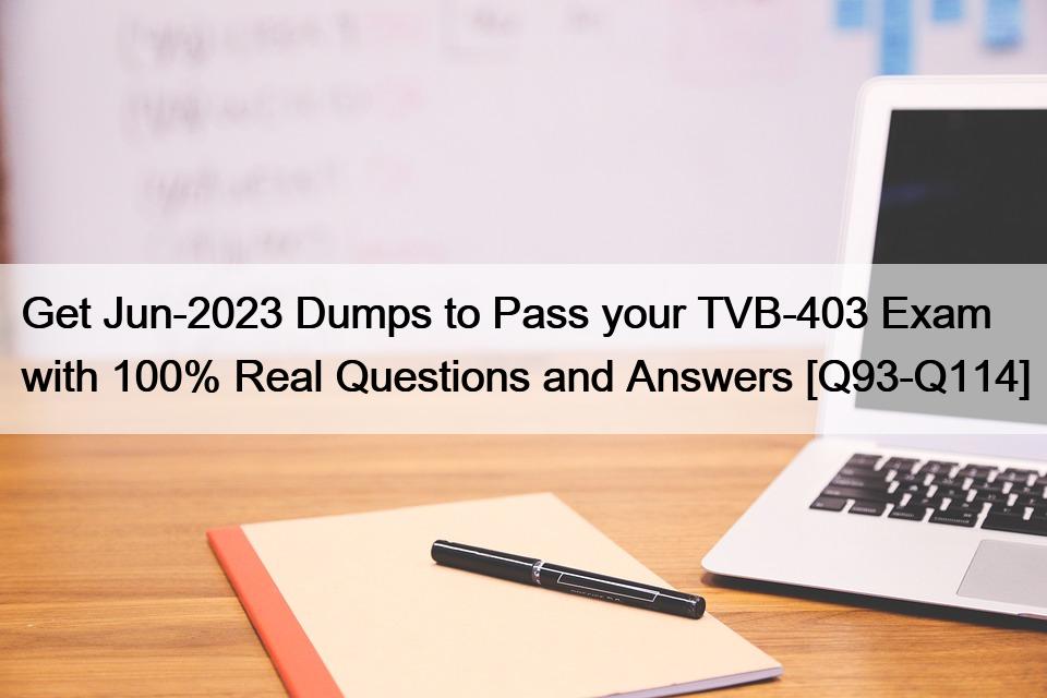 Get Jun-2023 Dumps to Pass your TVB-403 Exam with 100% Real Questions and Answers [Q93-Q114]