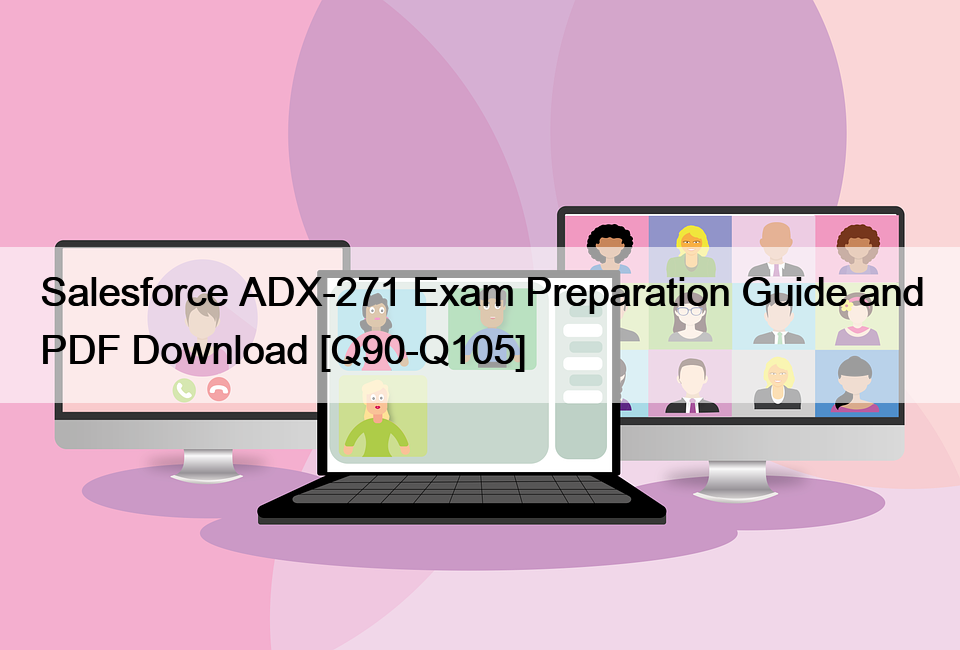 Salesforce ADX-271 Exam Preparation Guide and PDF Download [Q90-Q105]