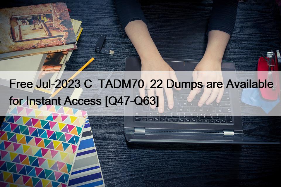 Free Jul-2023 C_TADM70_22 Dumps are Available for Instant Access [Q47-Q63]