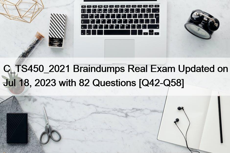 C_TS450_2021 Braindumps Real Exam Updated on Jul 18, 2023 with 82 Questions [Q42-Q58]