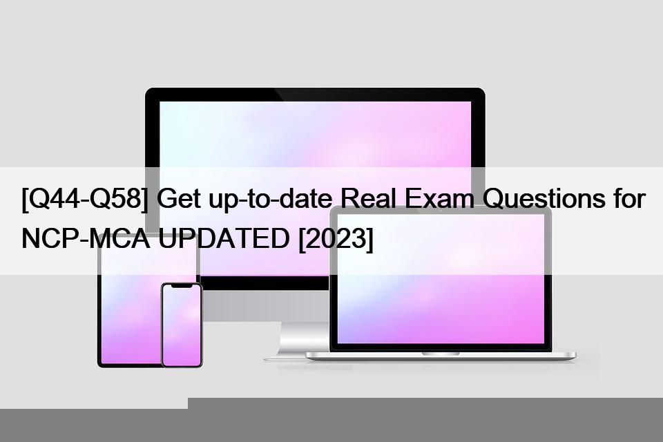 [Q44-Q58] Get up-to-date Real Exam Questions for NCP-MCA UPDATED [2023]