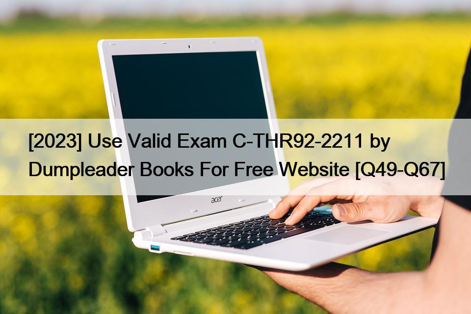 [2023] Use Valid Exam C-THR92-2211 by Dumpleader Books For Free Website [Q49-Q67]