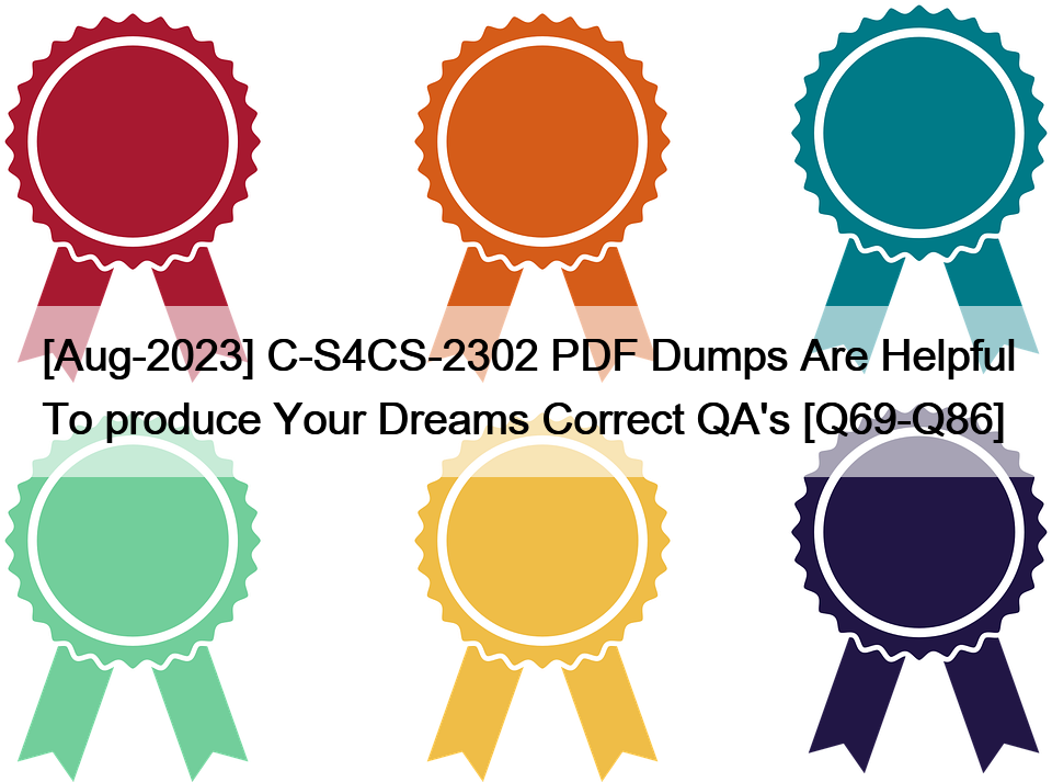 [Aug-2023] C-S4CS-2302 PDF Dumps Are Helpful To produce Your Dreams Correct QA’s [Q69-Q86]