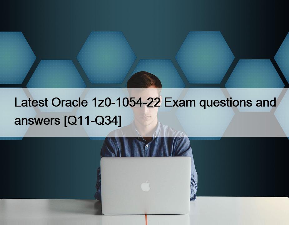 Latest Oracle 1z0-1054-22 Exam questions and answers [Q11-Q34]