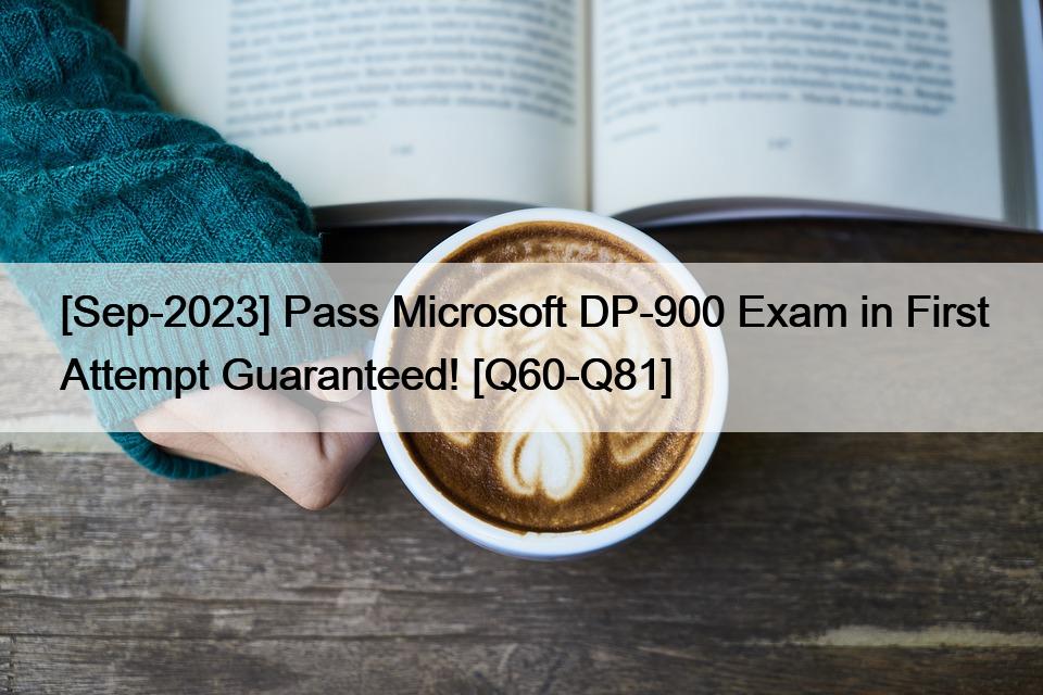 [Sep-2023] Pass Microsoft DP-900 Exam in First Attempt Guaranteed! [Q60-Q81]