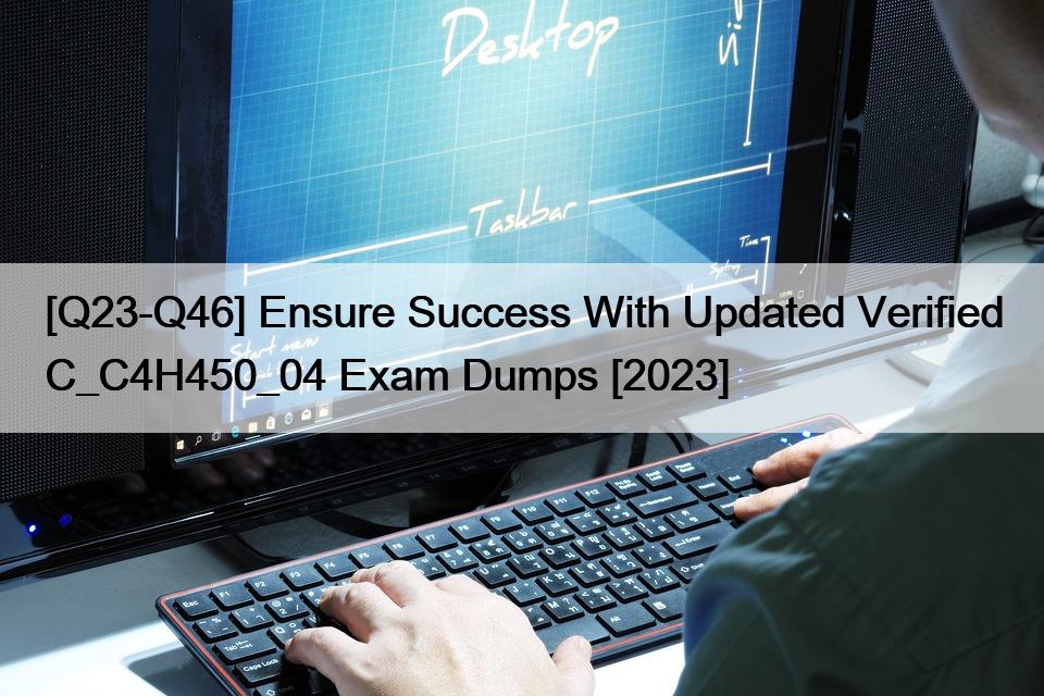 [Q23-Q46] Ensure Success With Updated Verified C_C4H450_04 Exam Dumps [2023]