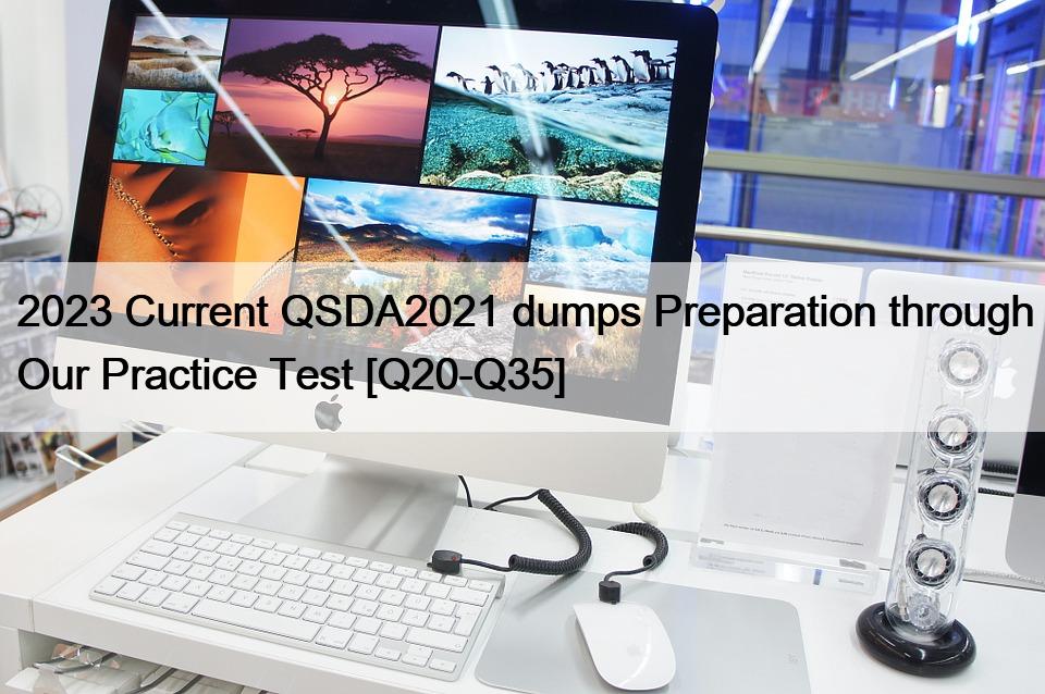 2023 Current QSDA2021 dumps Preparation through Our Practice Test [Q20-Q35]