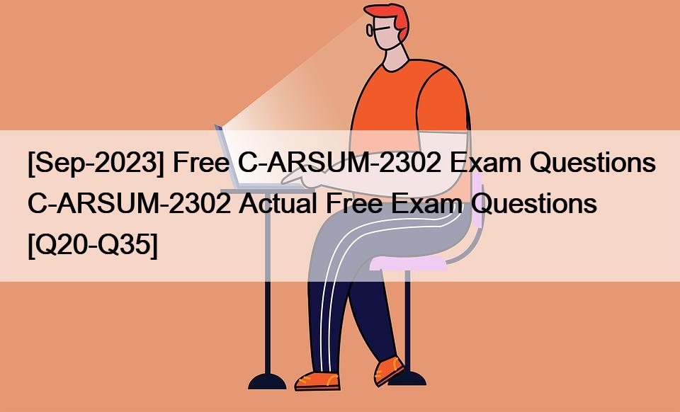 [Sep-2023] Free C-ARSUM-2302 Exam Questions C-ARSUM-2302 Actual Free Exam Questions [Q20-Q35]