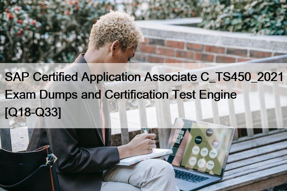 SAP Certified Application Associate C_TS450_2021 Exam Dumps and Certification Test Engine [Q18-Q33]