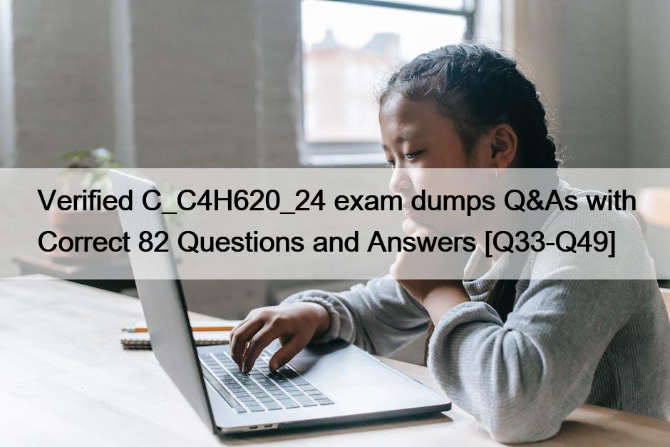 Verified C_C4H620_24 exam dumps Q&As with Correct 82 Questions and Answers [Q33-Q49]