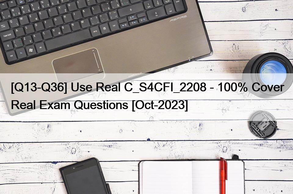 [Q13-Q36] Use Real C_S4CFI_2208 – 100% Cover Real Exam Questions [Oct-2023]