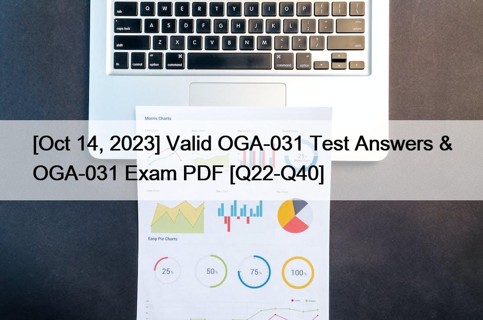 [Oct 14, 2023] Valid OGA-031 Test Answers & OGA-031 Exam PDF [Q22-Q40]