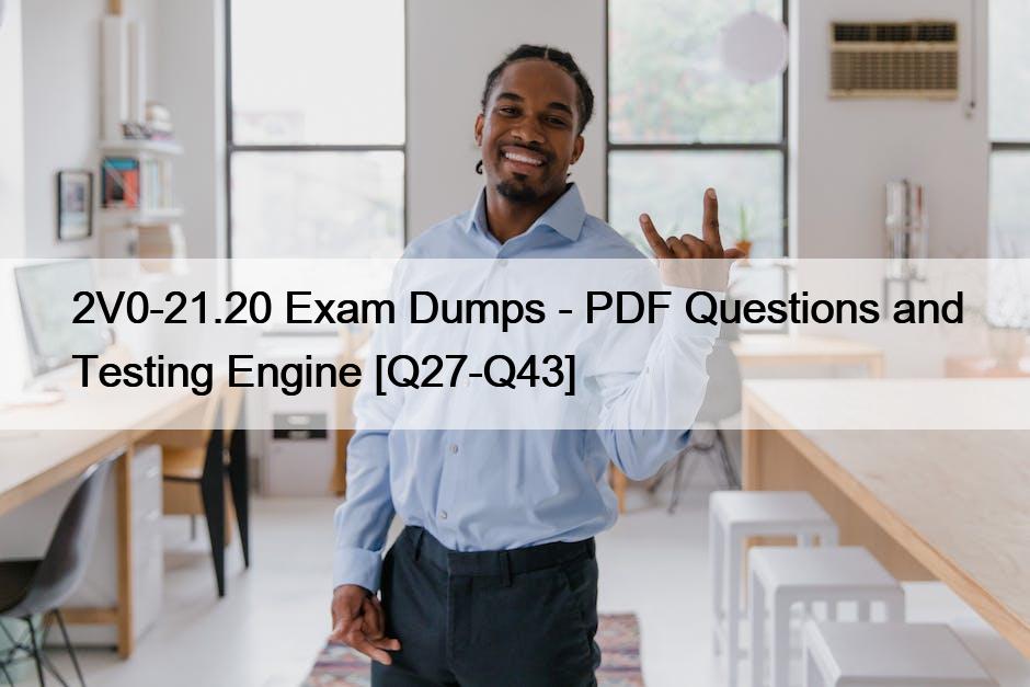 2V0-21.20 Exam Dumps – PDF Questions and Testing Engine [Q27-Q43]