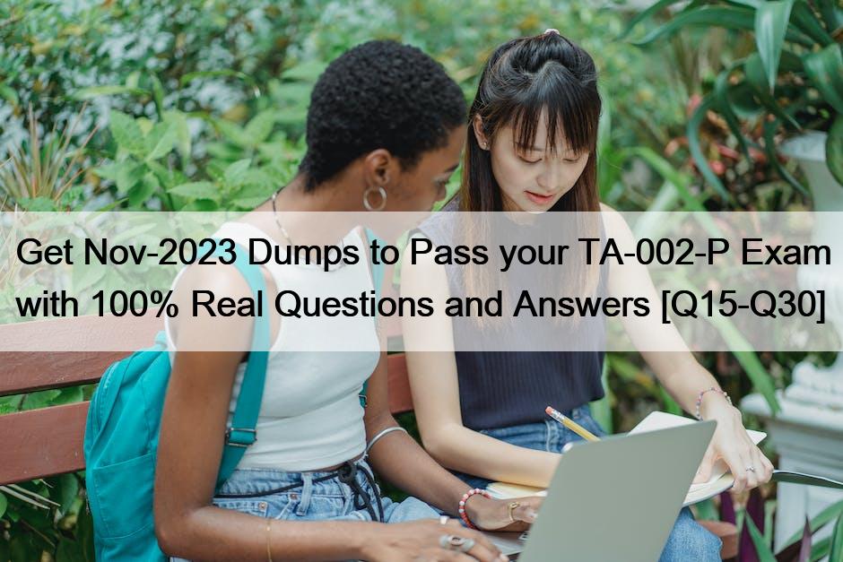 Get Nov-2023 Dumps to Pass your TA-002-P Exam with 100% Real Questions and Answers [Q15-Q30]