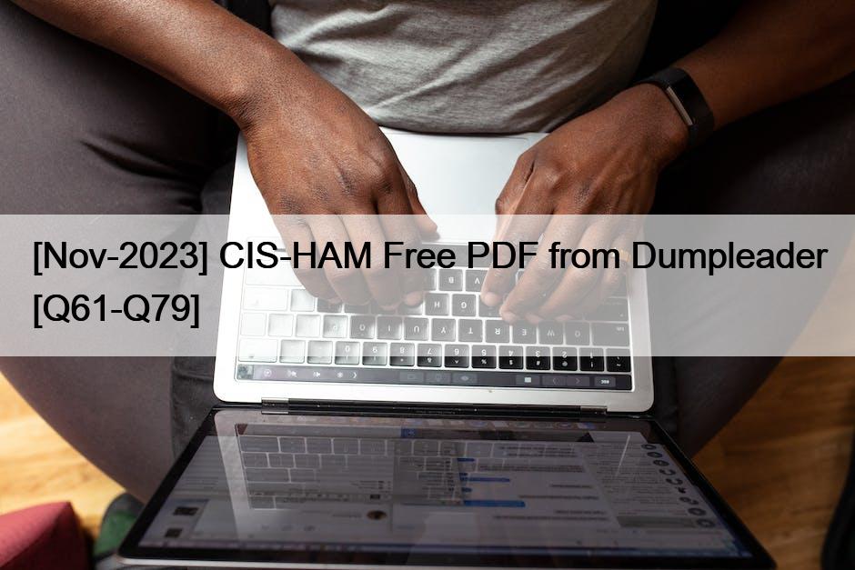 [Nov-2023] CIS-HAM Free PDF from Dumpleader [Q61-Q79]