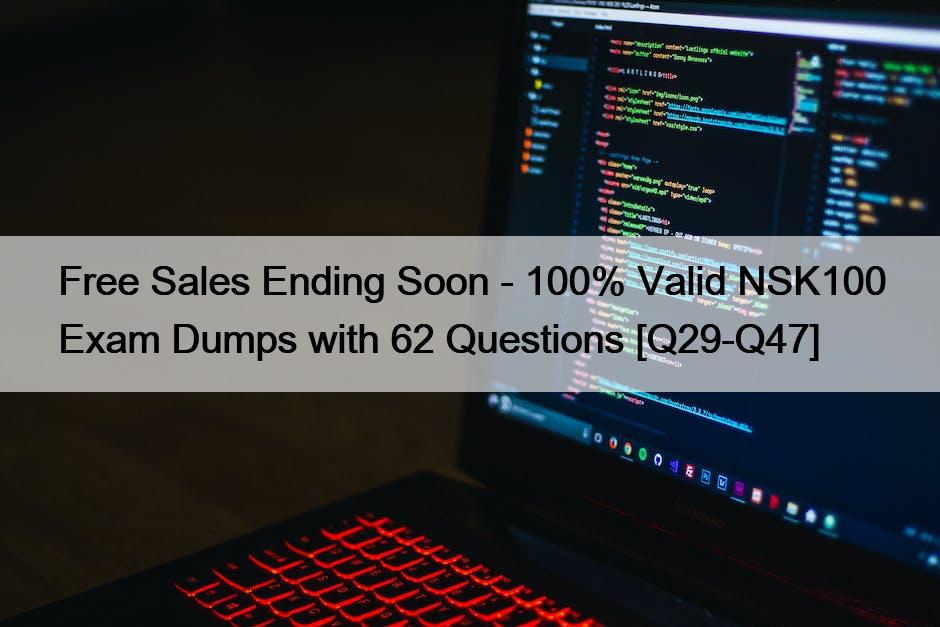 Free Sales Ending Soon – 100% Valid NSK100 Exam Dumps with 62 Questions [Q29-Q47]