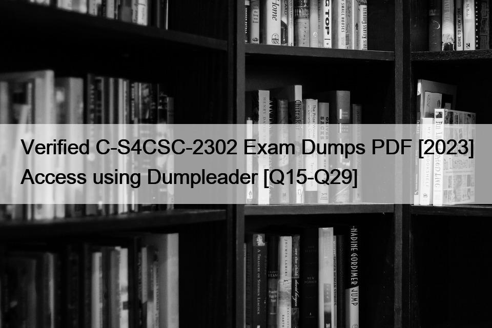 Verified C-S4CSC-2302 Exam Dumps PDF [2023] Access using Dumpleader [Q15-Q29]