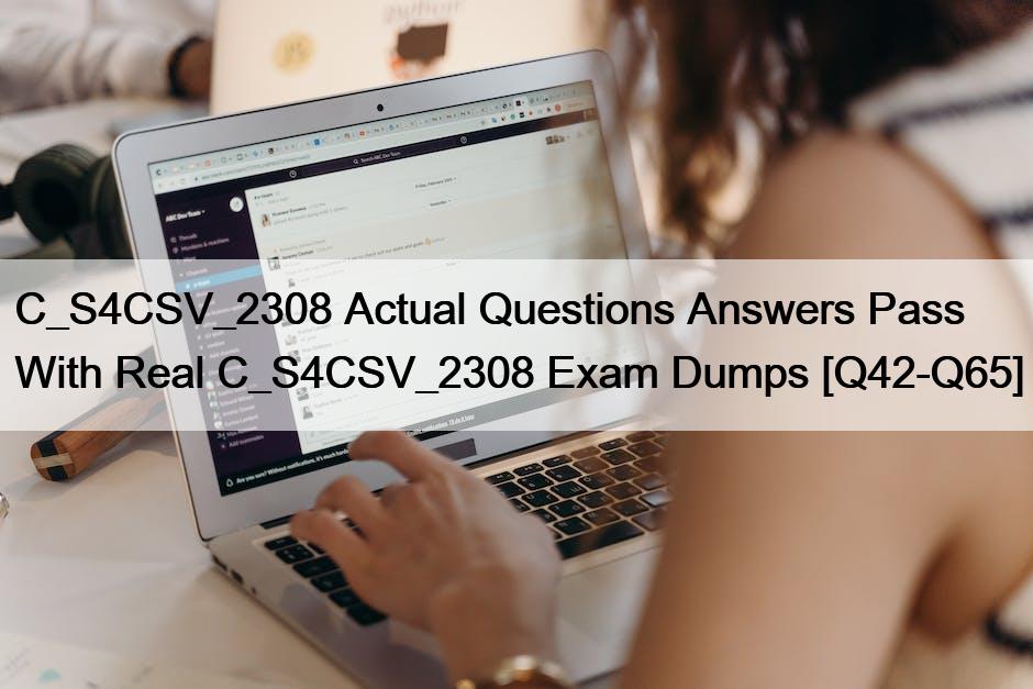 C_S4CSV_2308 Actual Questions Answers Pass With Real C_S4CSV_2308 Exam Dumps [Q42-Q65]