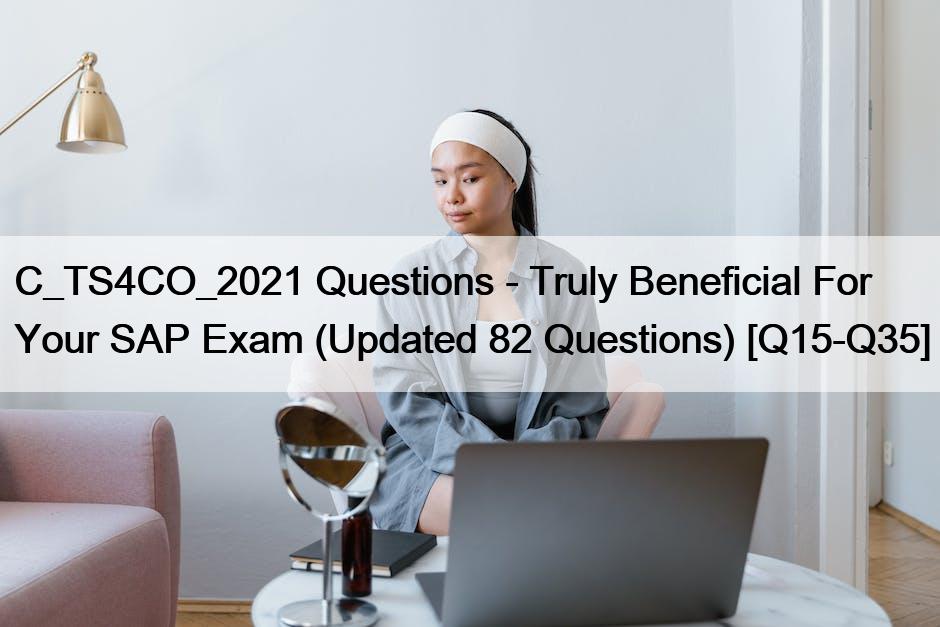 C_TS4CO_2021 Questions – Truly Beneficial For Your SAP Exam (Updated 82 Questions) [Q15-Q35]