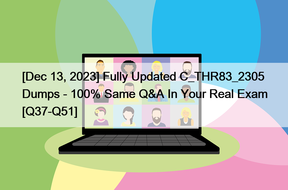 [Dec 13, 2023] Fully Updated C_THR83_2305 Dumps – 100% Same Q&A In Your Real Exam [Q37-Q51]