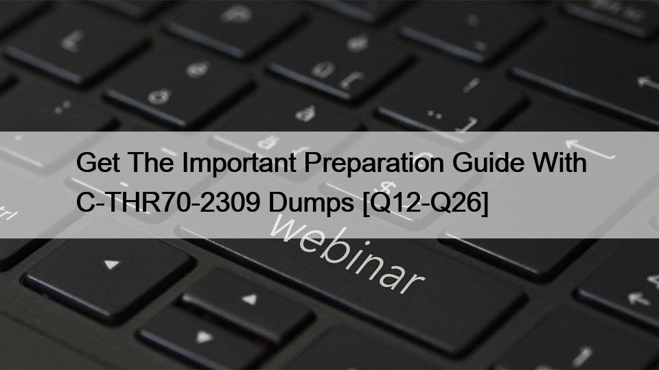 Get The Important Preparation Guide With C-THR70-2309 Dumps [Q12-Q26]