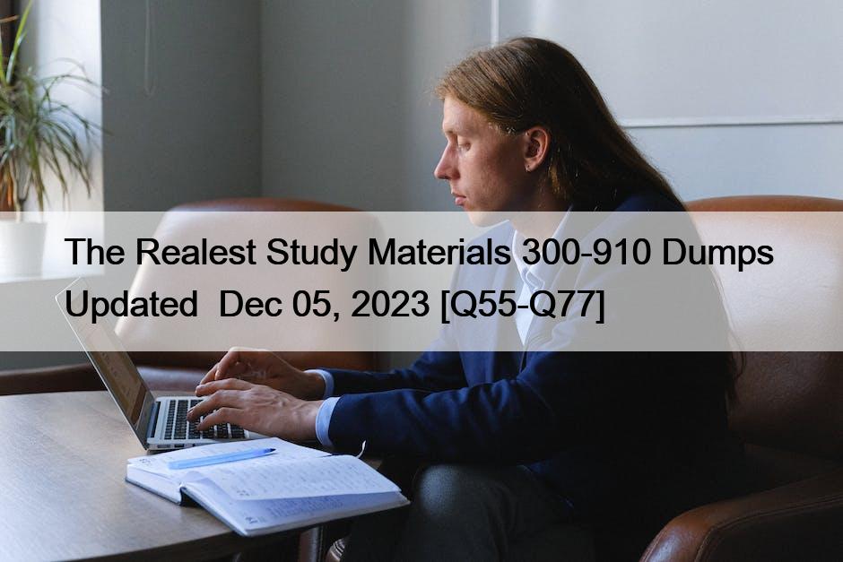 The Realest Study Materials 300-910 Dumps  Updated  Dec 05, 2023 [Q55-Q77]