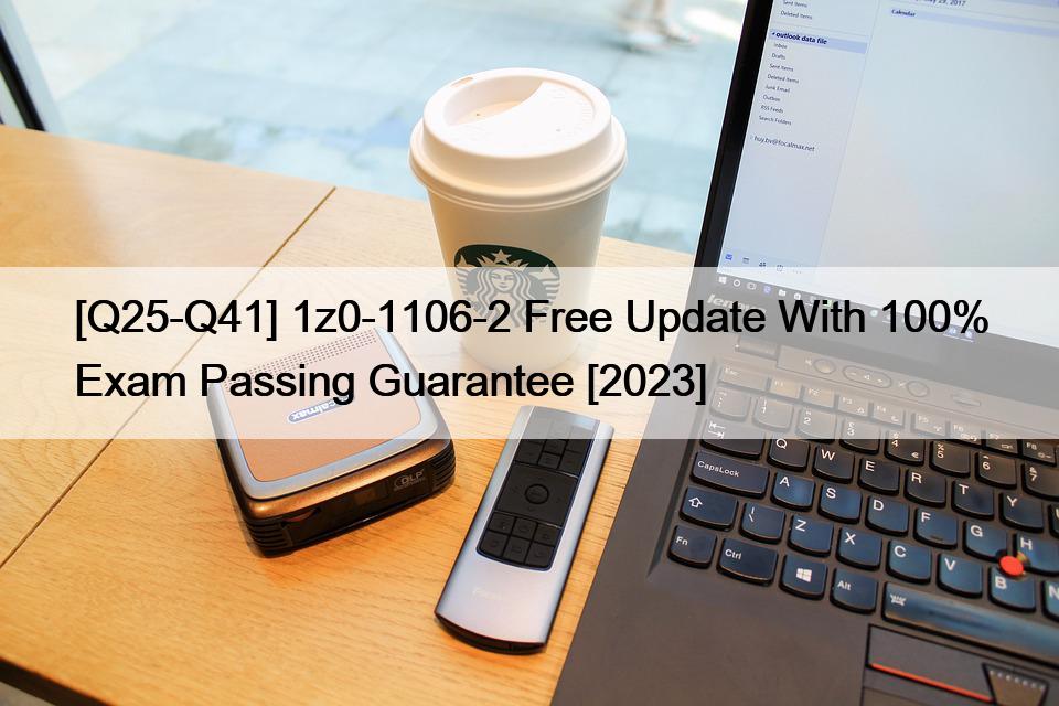 [Q25-Q41] 1z0-1106-2 Free Update With 100% Exam Passing Guarantee [2023]