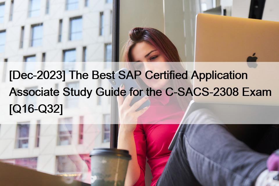 [Dec-2023] The Best SAP Certified Application Associate Study Guide for the C-SACS-2308 Exam [Q16-Q32]